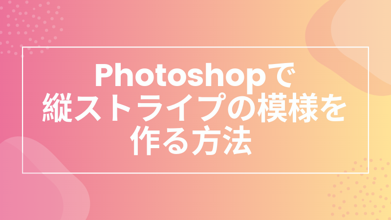 Photoshopで縦ストライプの模様を作る方法