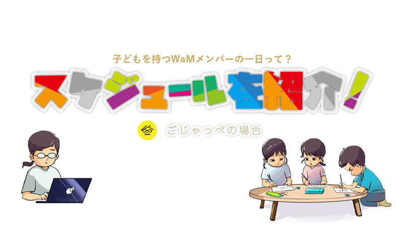 子どもを持つWaMメンバーの一日って？スケジュールをご紹介！