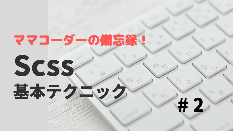 ママコーダーの備忘録！Scss基本テクニック#2　@eachで繰り返しをスッキリさせる